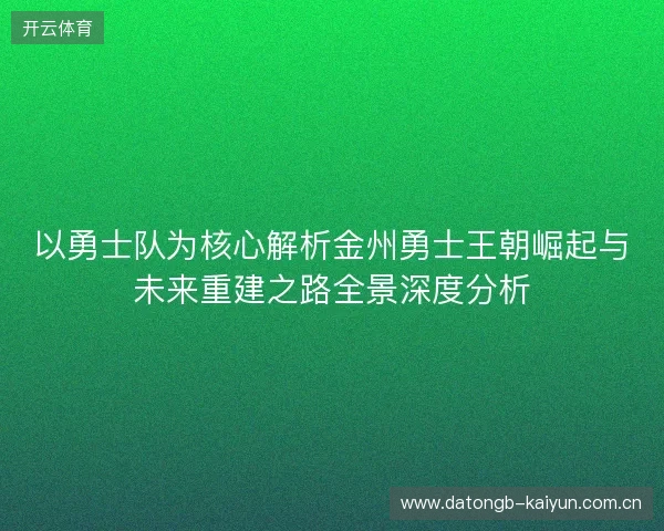 以勇士队为核心解析金州勇士王朝崛起与未来重建之路全景深度分析